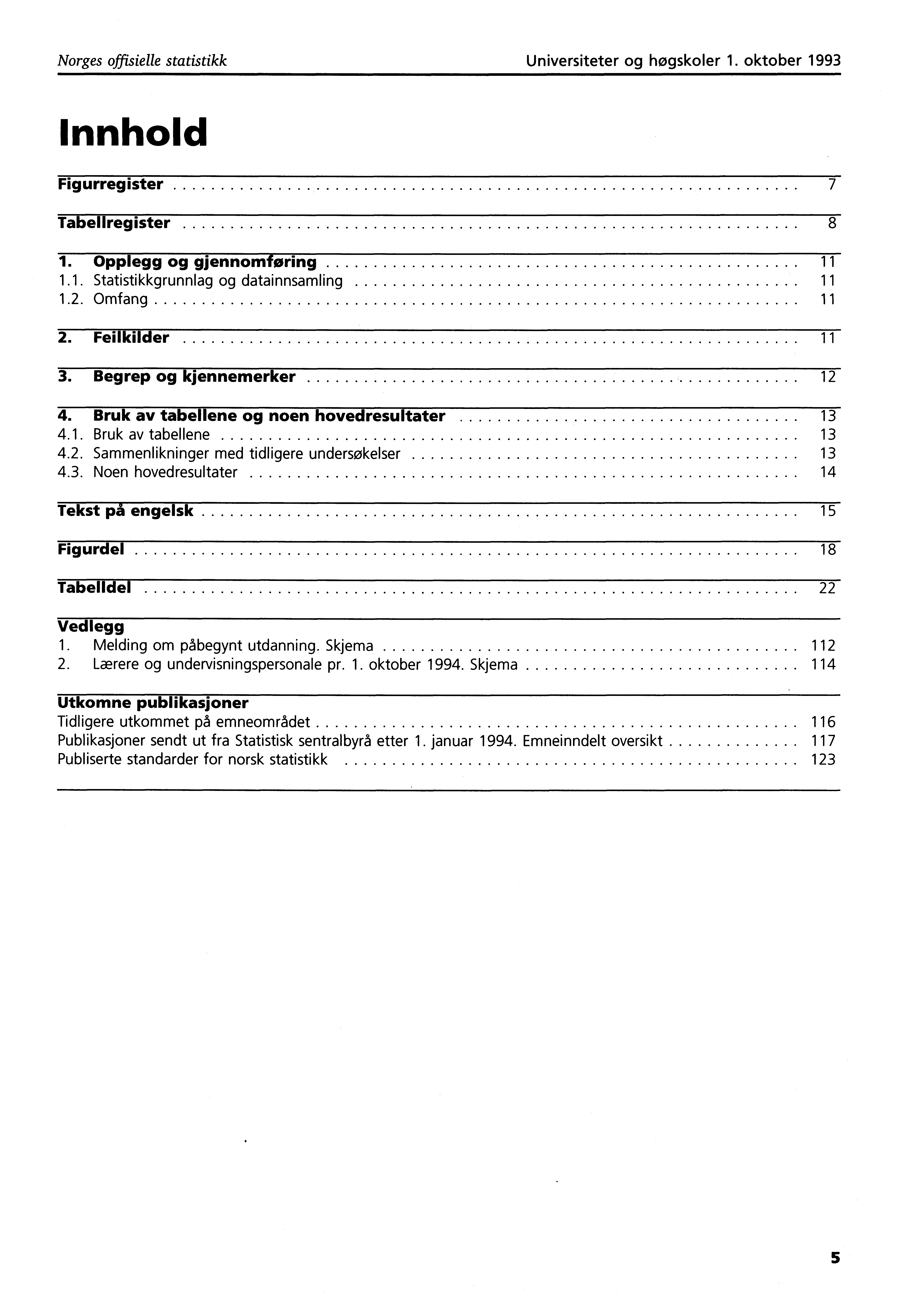 Norges offisielle statistikk Universiteter og høgskoler. oktober 99 Innhold Figurregister Tabellregister. Opplegg og gjennomføring.. Statistikkgrunnlag og datainnsamling.. Omfang. Feilkilder.