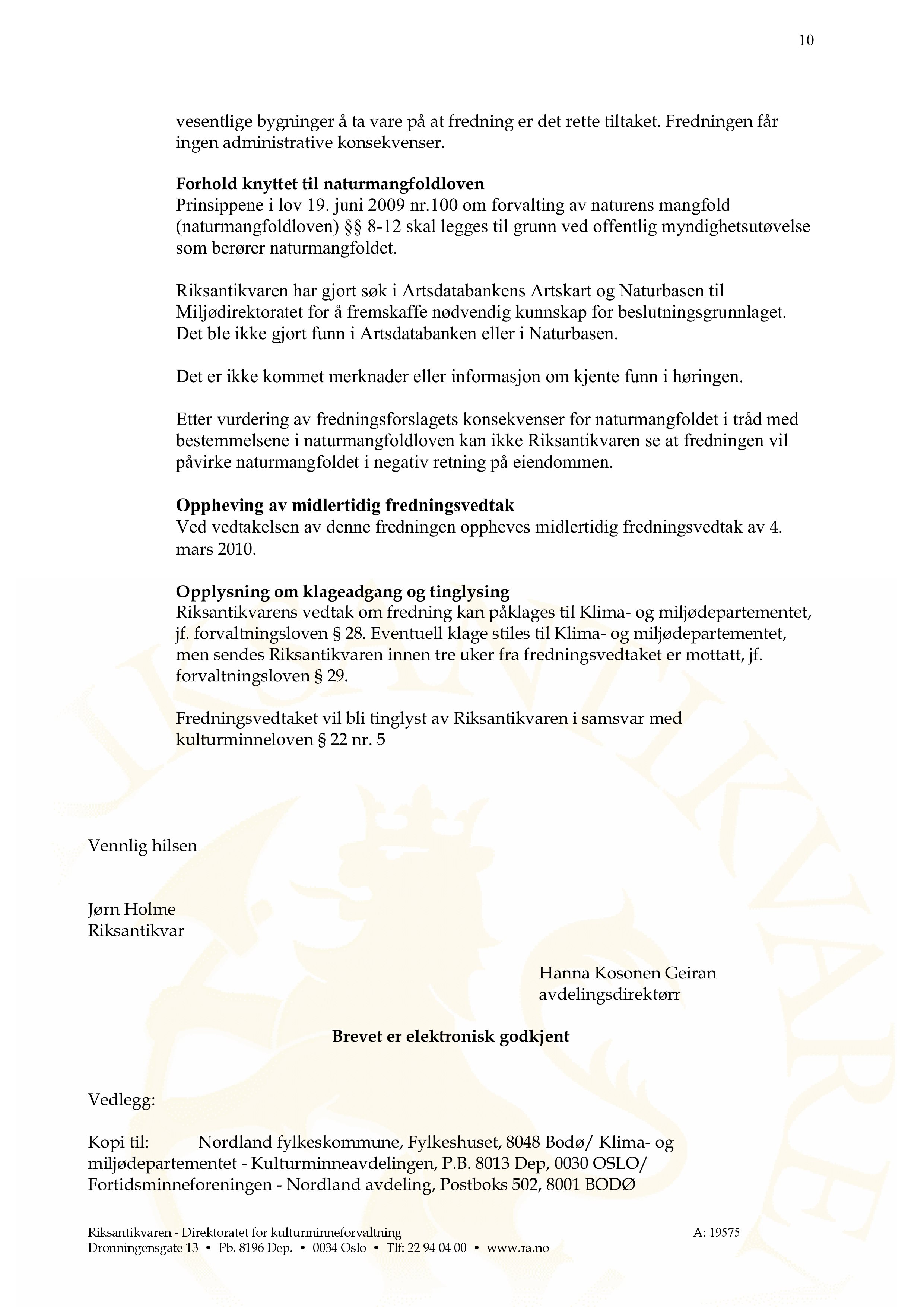 10 vesentlige bygninger å ta vare på at fredning er det rette tiltaket. Fredningen får ingen administrative konsekvenser. Forhold knyttet til naturmangfoldloven Prinsippene i lov 19. juni 2009 nr.