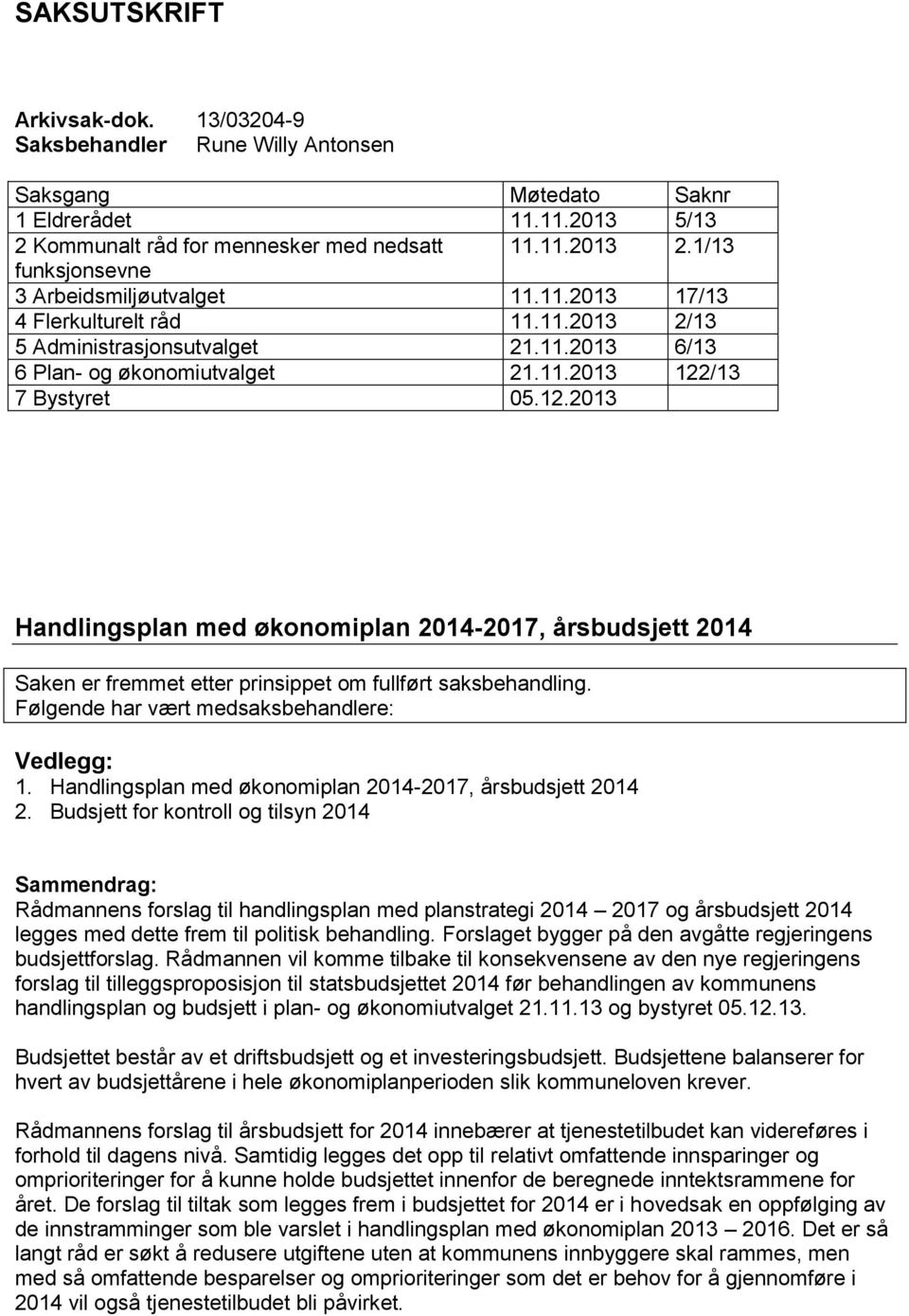 /13 7 Bystyret 05.12.2013 Handlingsplan med økonomiplan 2014-2017, årsbudsjett 2014 Saken er fremmet etter prinsippet om fullført saksbehandling. Følgende har vært medsaksbehandlere: Vedlegg: 1.