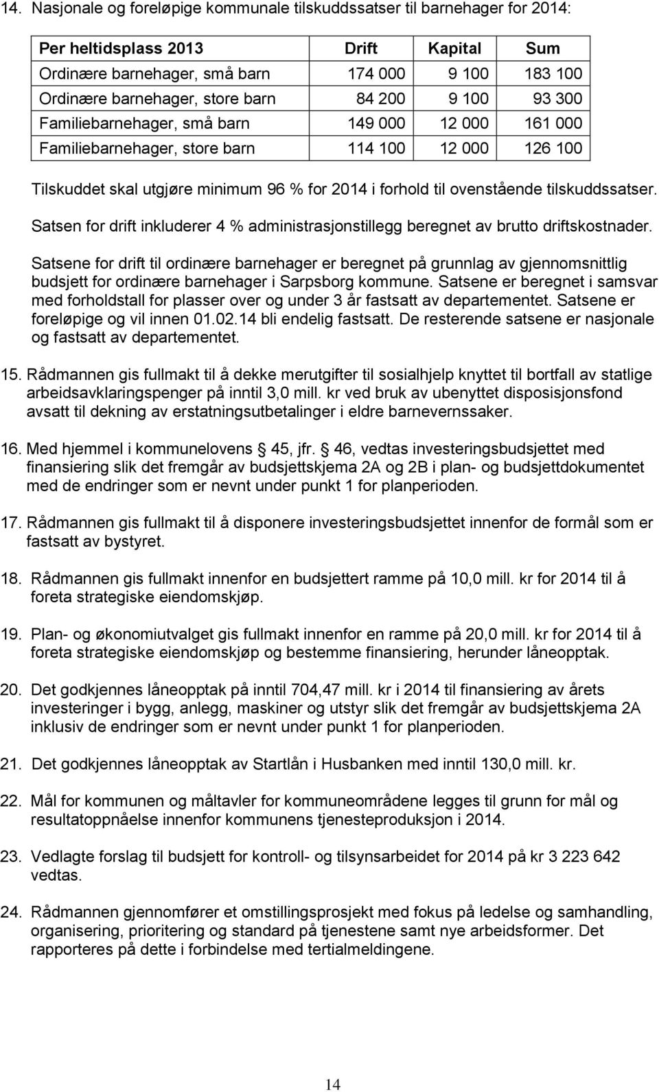 ovenstående tilskuddssatser. Satsen for drift inkluderer 4 % administrasjonstillegg beregnet av brutto driftskostnader.