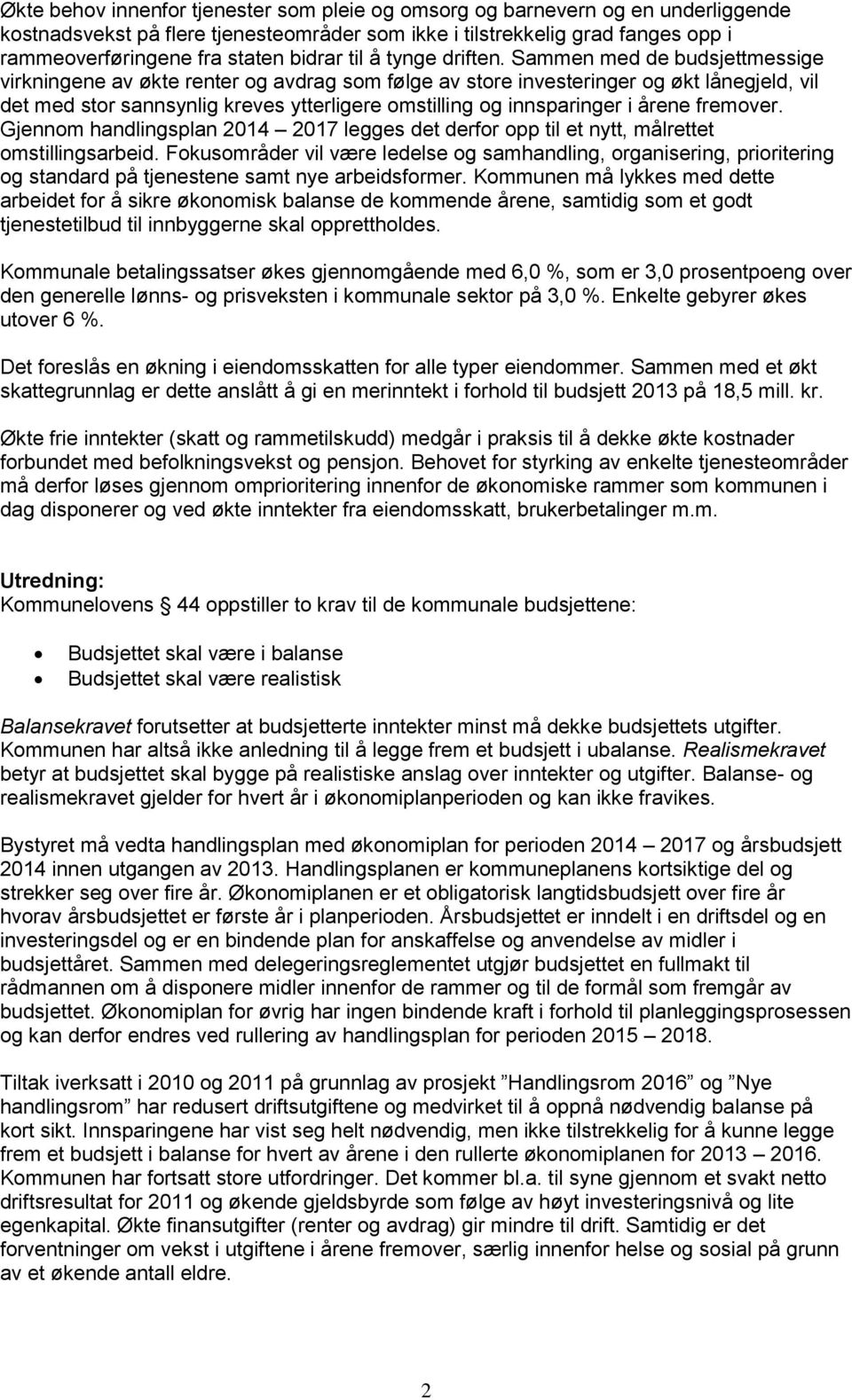 Sammen med de budsjettmessige virkningene av økte renter og avdrag som følge av store investeringer og økt lånegjeld, vil det med stor sannsynlig kreves ytterligere omstilling og innsparinger i årene