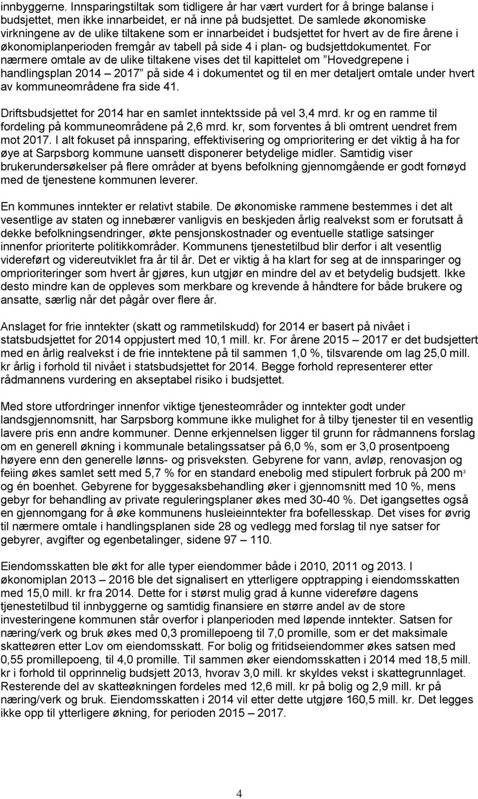 For nærmere omtale av de ulike tiltakene vises det til kapittelet om Hovedgrepene i handlingsplan 2014 2017 på side 4 i dokumentet og til en mer detaljert omtale under hvert av kommuneområdene fra