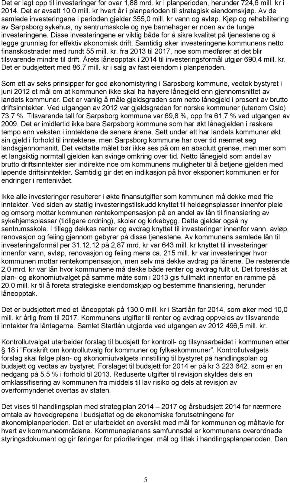 Disse investeringene er viktig både for å sikre kvalitet på tjenestene og å legge grunnlag for effektiv økonomisk drift. Samtidig øker investeringene kommunens netto finanskostnader med rundt 55 mill.