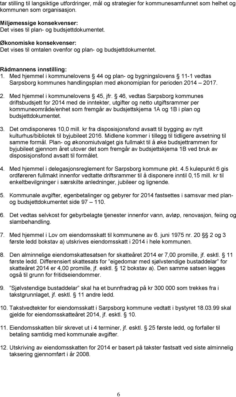 Med hjemmel i kommunelovens 44 og plan- og bygningslovens 11-1 vedtas Sarpsborg kommunes handlingsplan med økonomiplan for perioden 2014 2017. 2. Med hjemmel i kommunelovens 45, jfr.