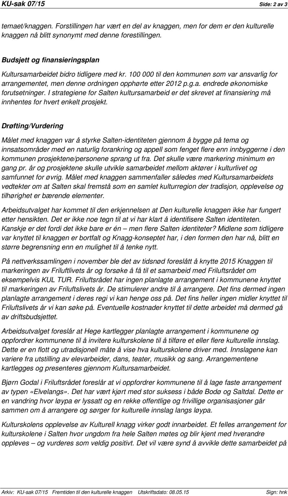 I strategiene for Salten kultursamarbeid er det skrevet at finansiering må innhentes for hvert enkelt prosjekt.