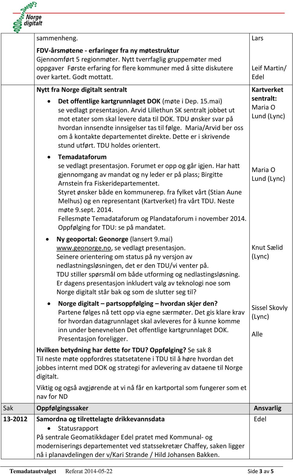 Arvid Lillethun SK sentralt jobbet ut mot etater som skal levere data til DOK. TDU ønsker svar på hvordan innsendte innsigelser tas til følge. Maria/Arvid ber oss om å kontakte departementet direkte.