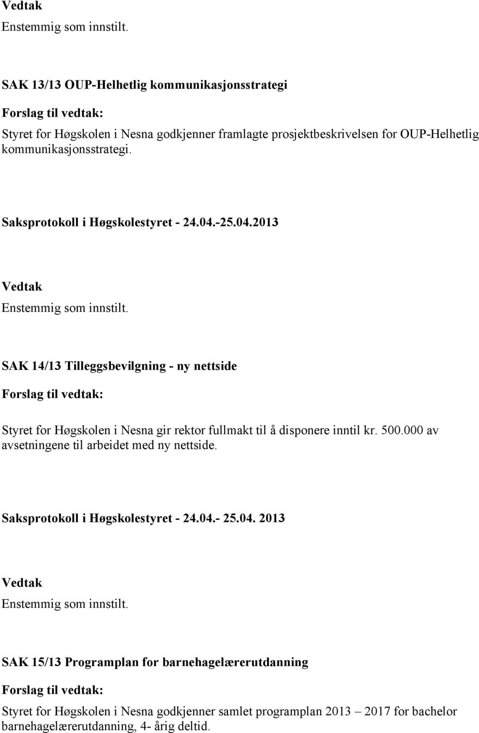 SAK 14/13 Tilleggsbevilgning - ny nettside Styret for Høgskolen i Nesna gir rektor fullmakt til å disponere inntil kr. 500.