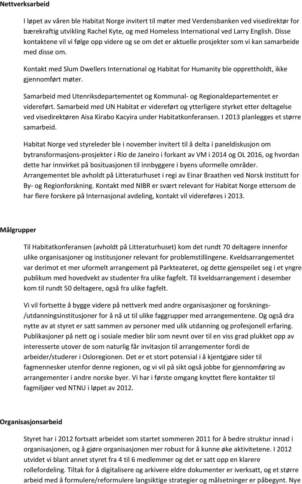 Kontakt med Slum Dwellers International og Habitat for Humanity ble opprettholdt, ikke gjennomført møter. Samarbeid med Utenriksdepartementet og Kommunal og Regionaldepartementet er videreført.