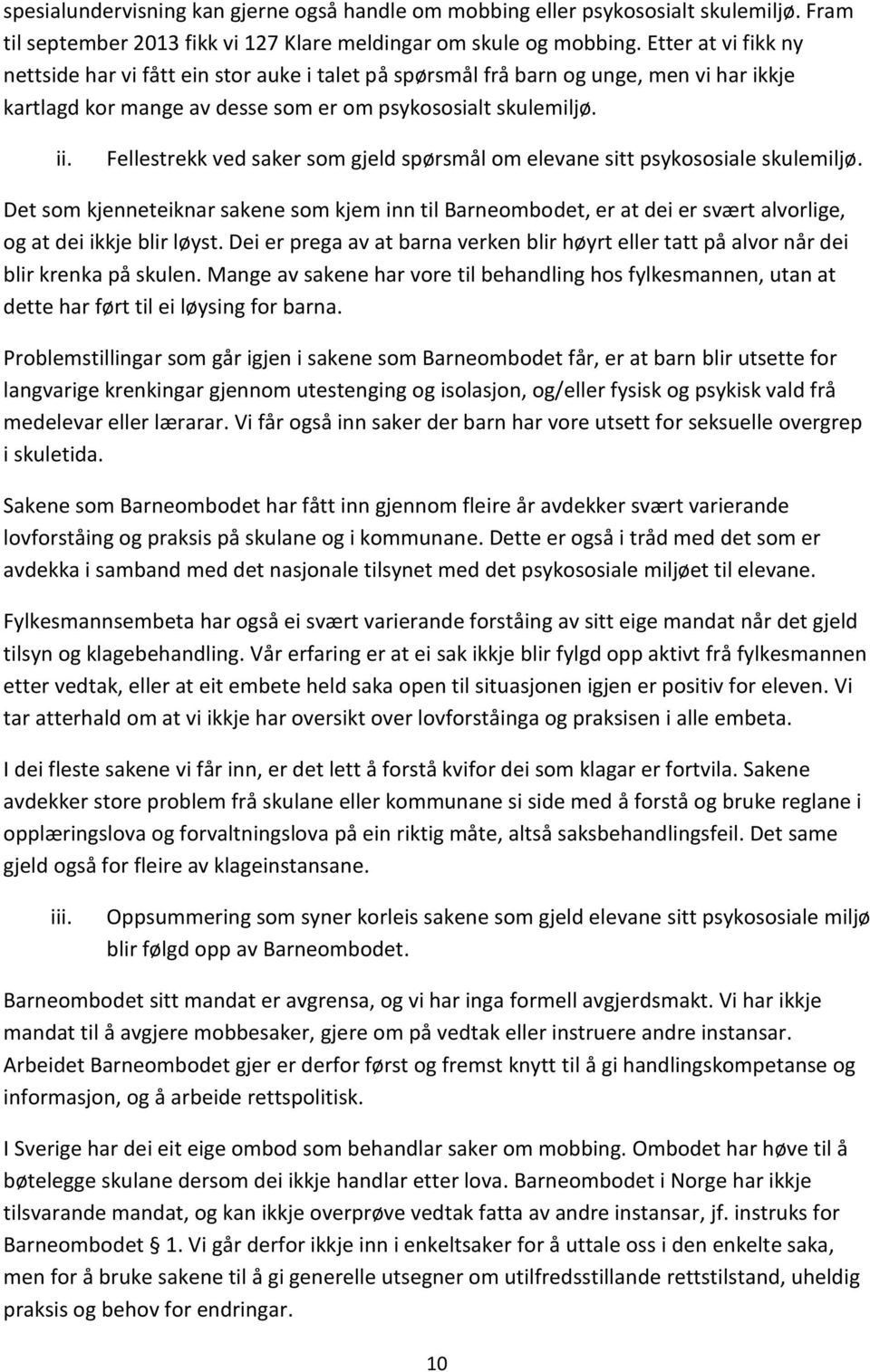 Fellestrekk ved saker som gjeld spørsmål om elevane sitt psykososiale skulemiljø. Det som kjenneteiknar sakene som kjem inn til Barneombodet, er at dei er svært alvorlige, og at dei ikkje blir løyst.