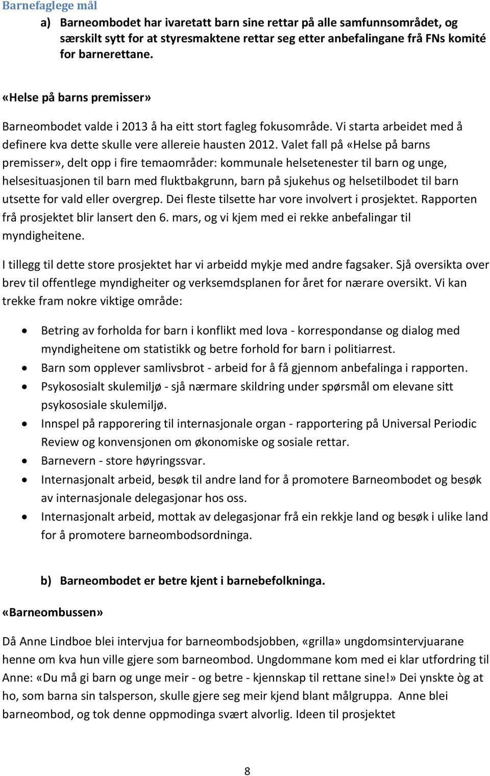 Valet fall på «Helse på barns premisser», delt opp i fire temaområder: kommunale helsetenester til barn og unge, helsesituasjonen til barn med fluktbakgrunn, barn på sjukehus og helsetilbodet til