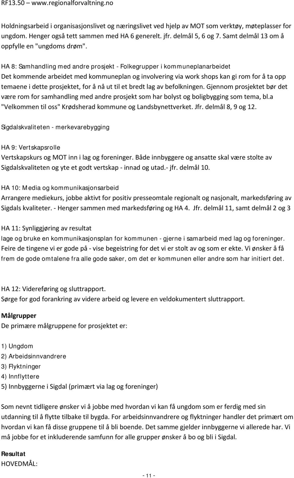 HA 8: Samhandling med andre prosjekt - Folkegrupper i kommuneplanarbeidet Det kommende arbeidet med kommuneplan og involvering via work shops kan gi rom for å ta opp temaene i dette prosjektet, for å