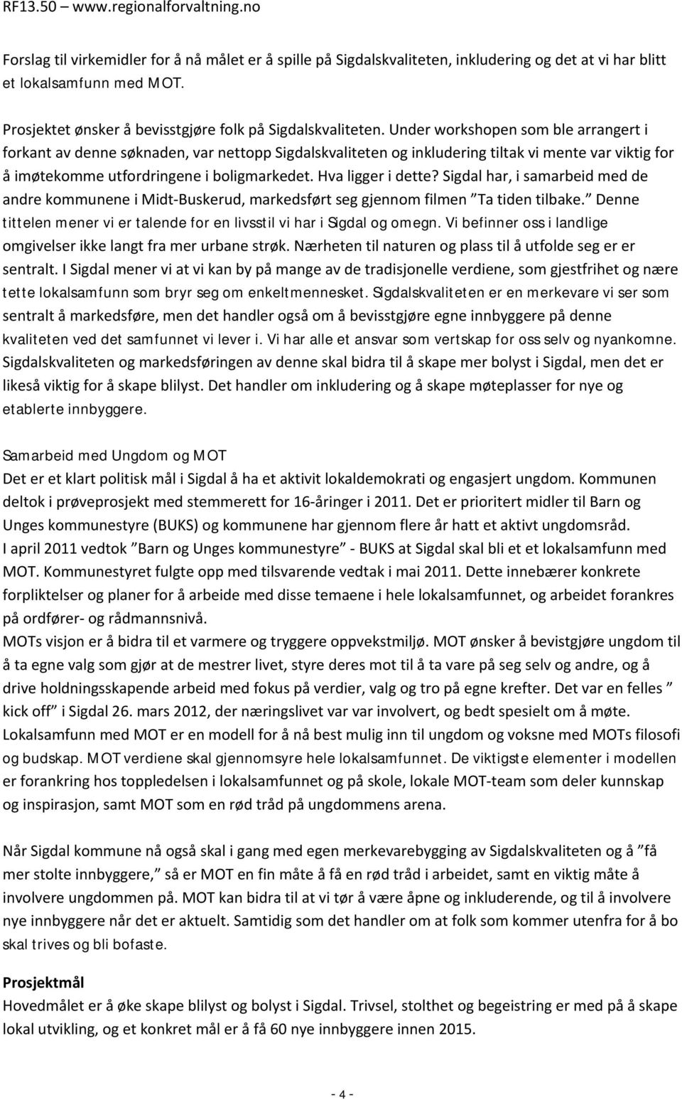 Hva ligger i dette? Sigdal har, i samarbeid med de andre kommunene i Midt-Buskerud, markedsført seg gjennom filmen Ta tiden tilbake.