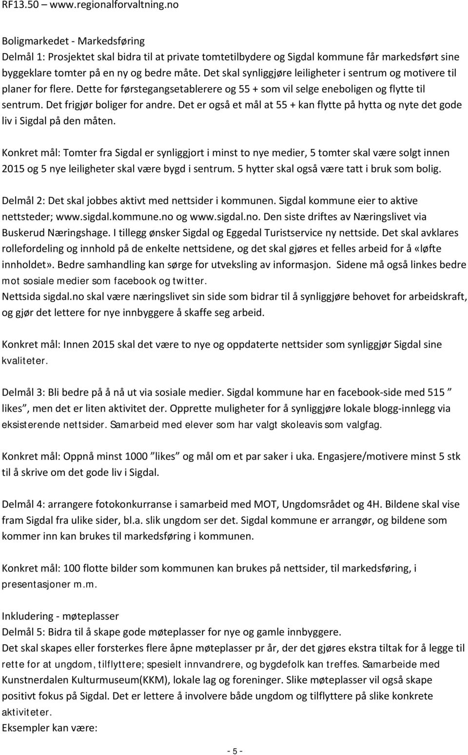 Det er også et mål at 55 + kan flytte på hytta og nyte det gode liv i Sigdal på den måten.