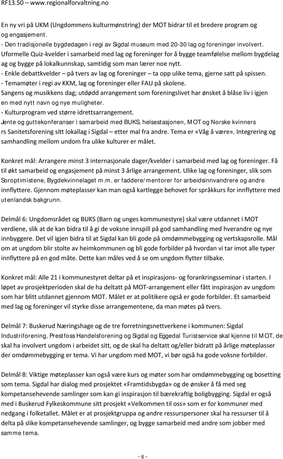 - Enkle debattkvelder på tvers av lag og foreninger ta opp ulike tema, gjerne satt på spissen. - Temamøter i regi av KKM, lag og foreninger eller FAU på skolene.