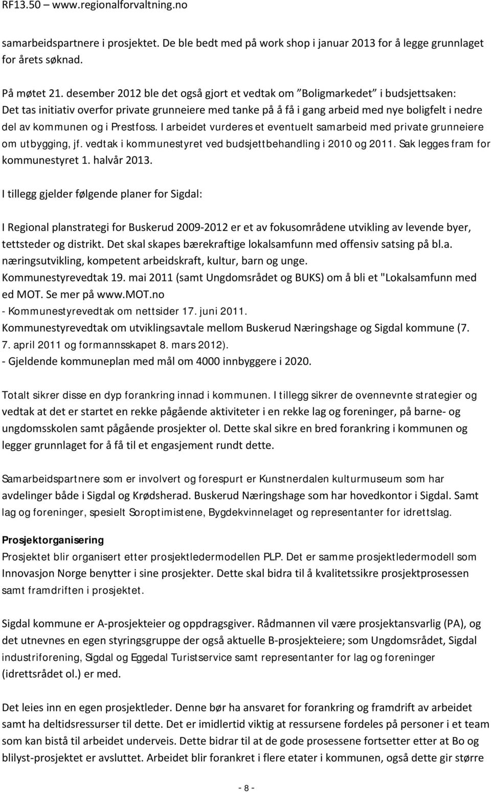 i Prestfoss. I arbeidet vurderes et eventuelt samarbeid med private grunneiere om utbygging, jf. vedtak i kommunestyret ved budsjettbehandling i 2010 og 2011. Sak legges fram for kommunestyret 1.