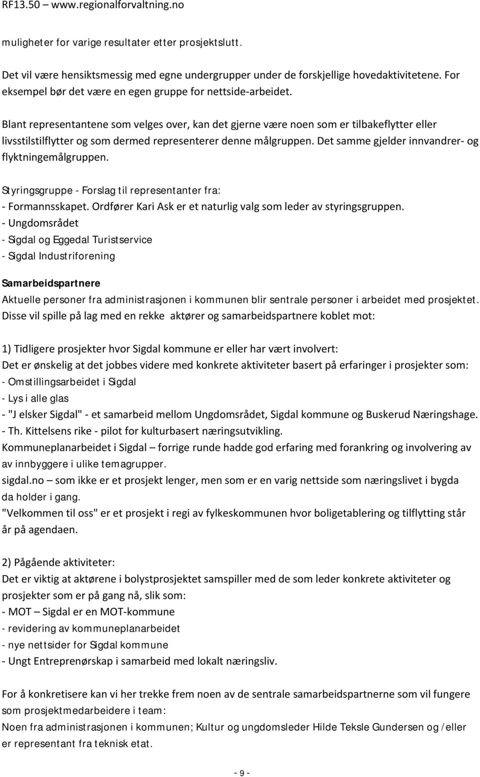 Blant representantene som velges over, kan det gjerne være noen som er tilbakeflytter eller livsstilstilflytter og som dermed representerer denne målgruppen.