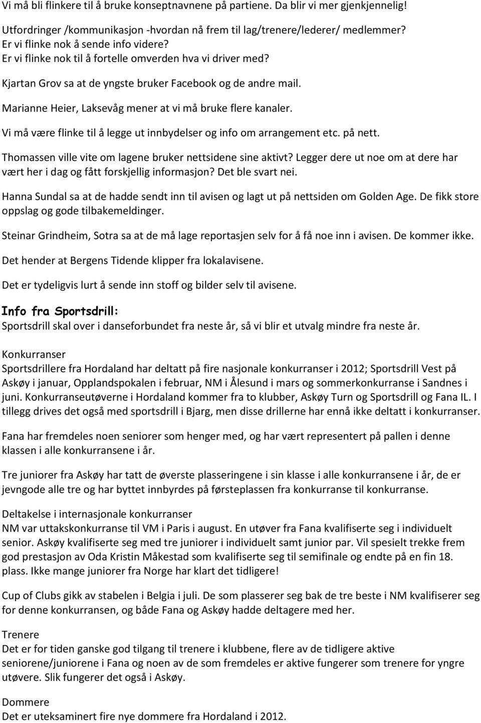 Marianne Heier, Laksevåg mener at vi må bruke flere kanaler. Vi må være flinke til å legge ut innbydelser og info om arrangement etc. på nett.