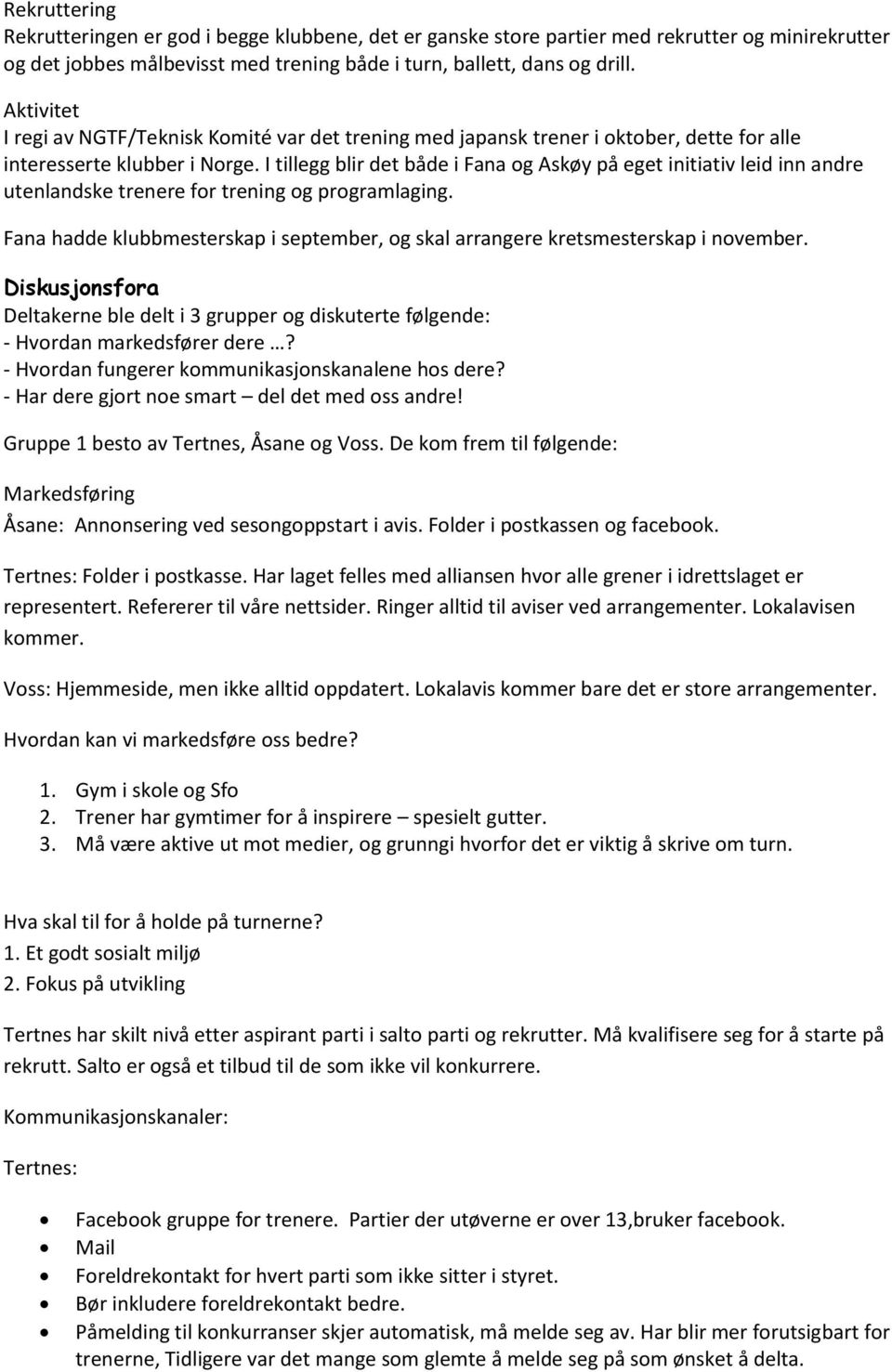 I tillegg blir det både i Fana og Askøy på eget initiativ leid inn andre utenlandske trenere for trening og programlaging.