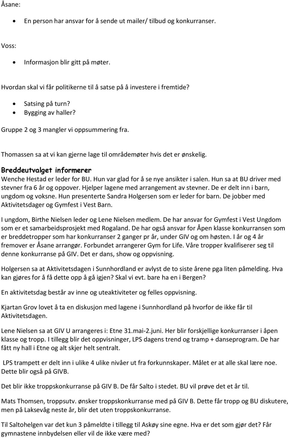 Hun var glad for å se nye ansikter i salen. Hun sa at BU driver med stevner fra 6 år og oppover. Hjelper lagene med arrangement av stevner. De er delt inn i barn, ungdom og voksne.