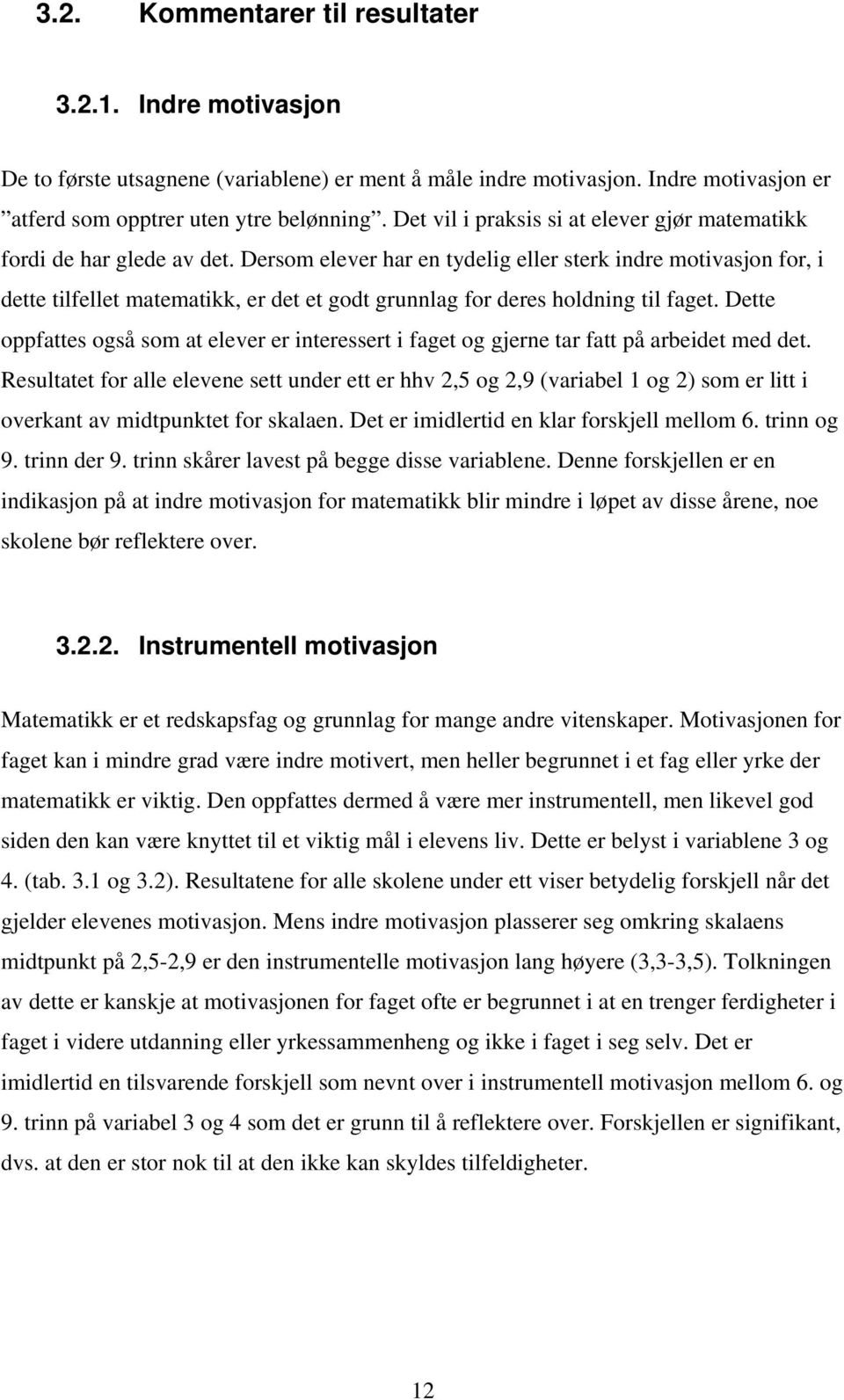 Dersom elever har en tydelig eller sterk indre motivasjon for, i dette tilfellet matematikk, er det et godt grunnlag for deres holdning til faget.