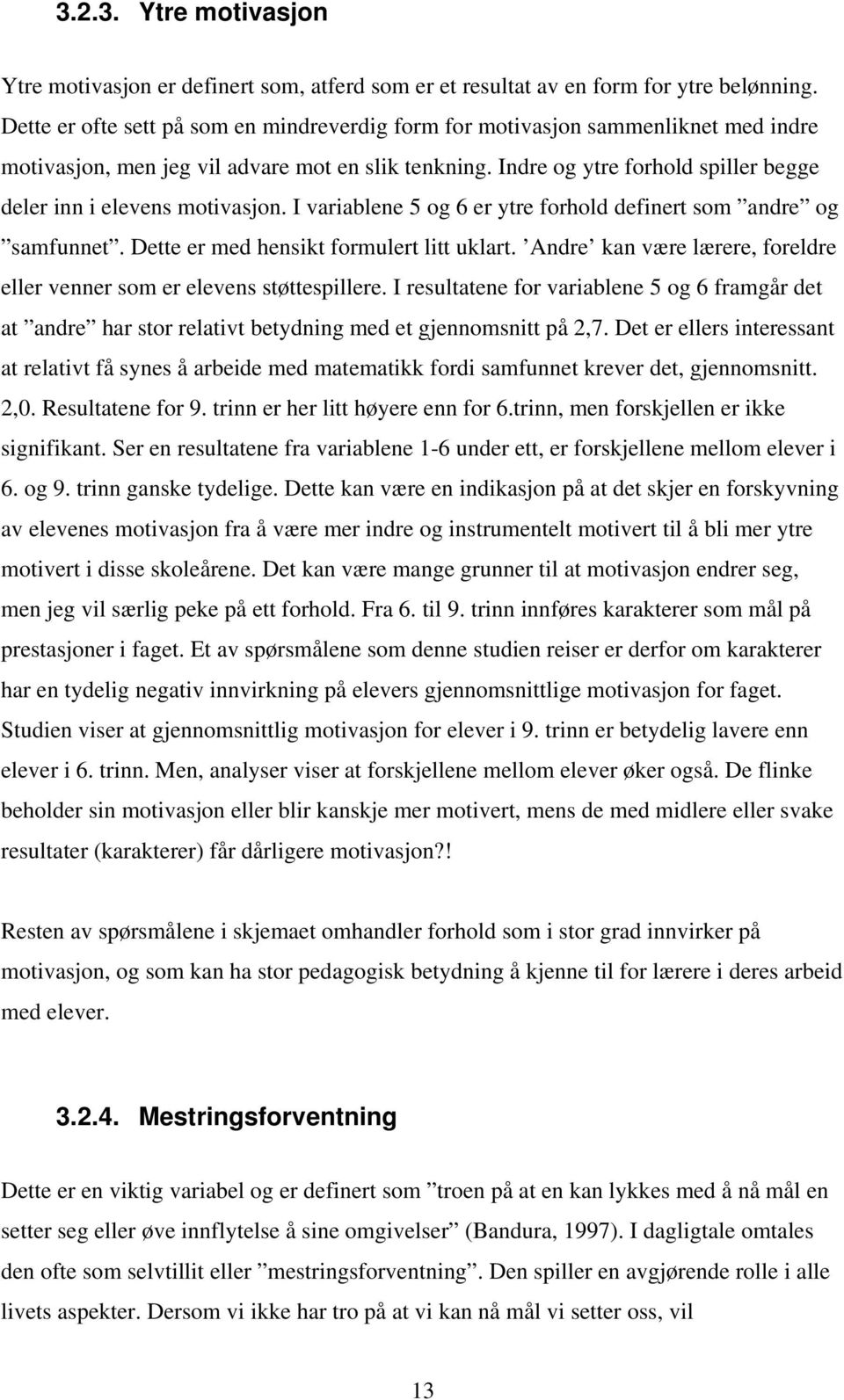 Indre og ytre forhold spiller begge deler inn i elevens motivasjon. I variablene 5 og 6 er ytre forhold definert som andre og samfunnet. Dette er med hensikt formulert litt uklart.