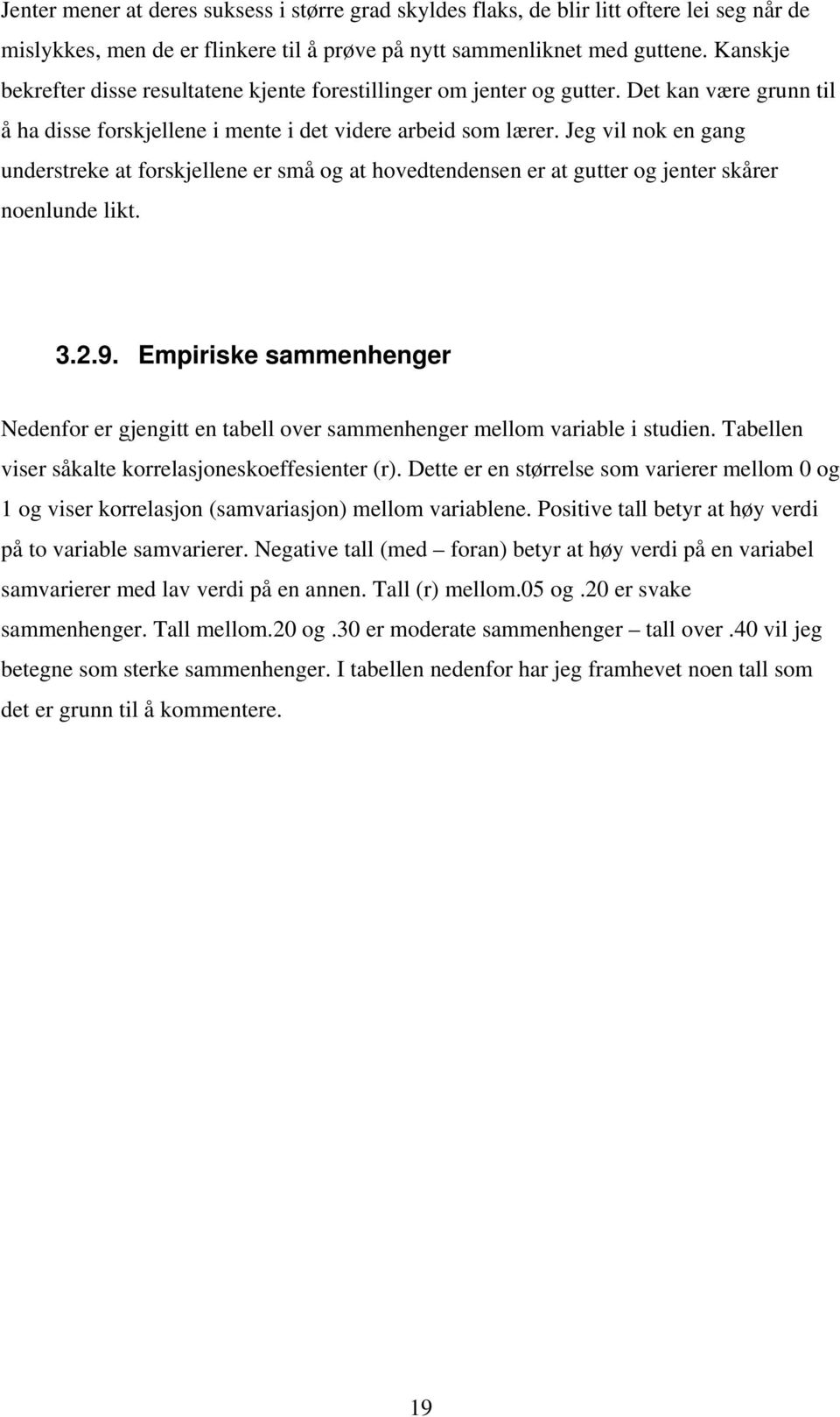 Jeg vil nok en gang understreke at forskjellene er små og at hovedtendensen er at gutter og jenter skårer noenlunde likt. 3.2.9.