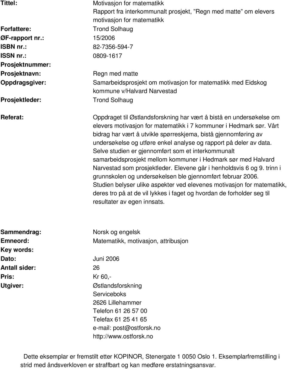 : 0809-1617 Prosjektnummer: Prosjektnavn: Oppdragsgiver: Prosjektleder: Regn med matte Samarbeidsprosjekt om motivasjon for matematikk med Eidskog kommune v/halvard Narvestad Trond Solhaug Referat: