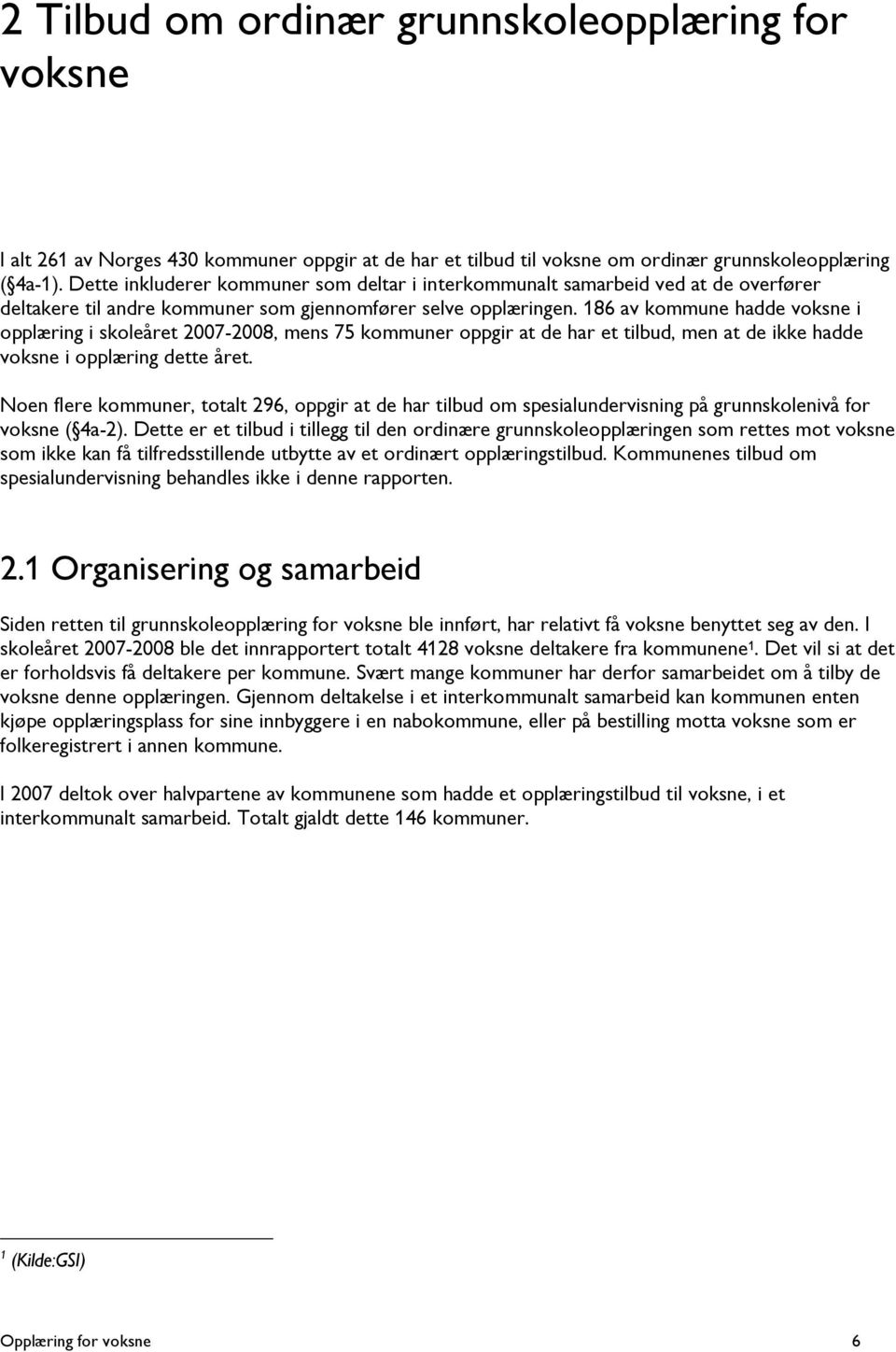 186 av kommune hadde voksne i opplæring i skoleåret 2007-2008, mens 75 kommuner oppgir at de har et tilbud, men at de ikke hadde voksne i opplæring dette året.