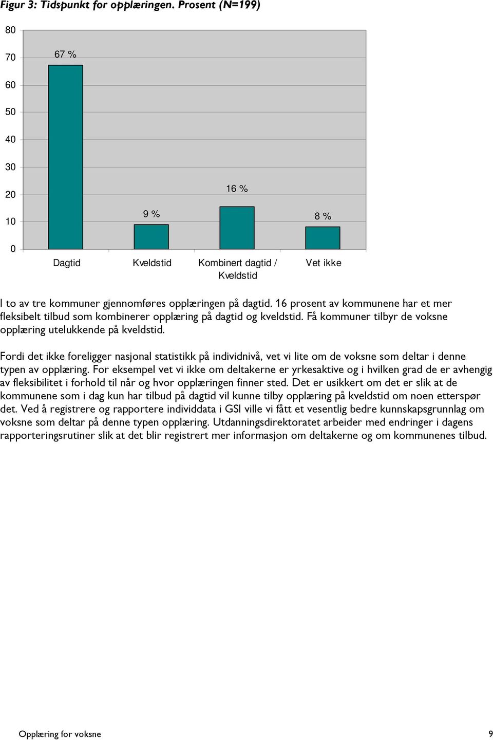 16 prosent av kommunene har et mer fleksibelt tilbud som kombinerer opplæring på dagtid og kveldstid. Få kommuner tilbyr de voksne opplæring utelukkende på kveldstid.