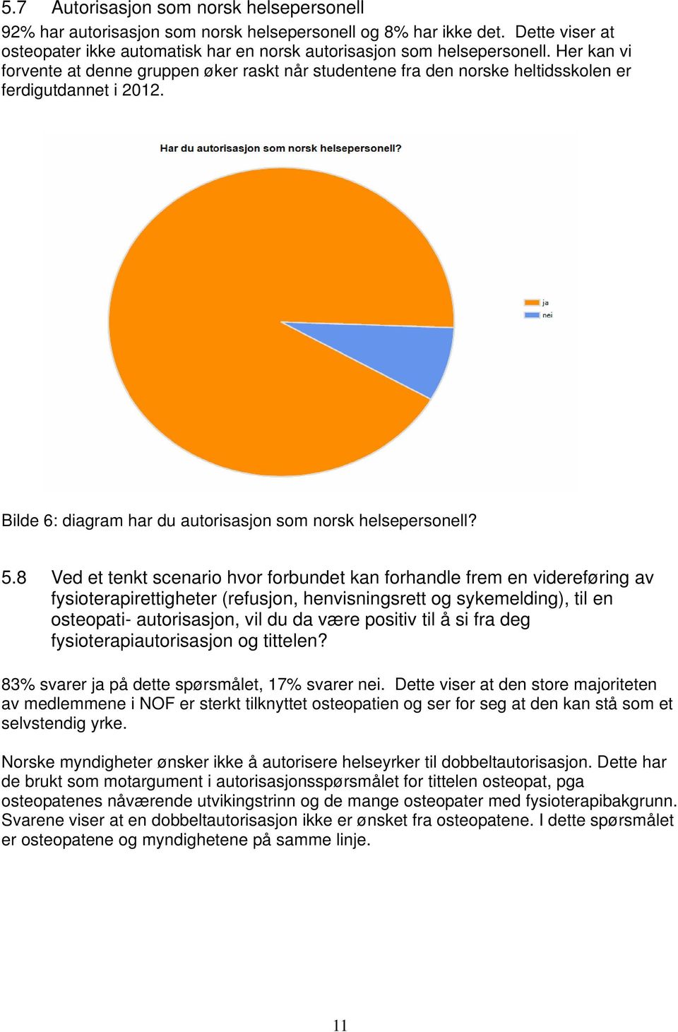 8 Ved et tenkt scenario hvor forbundet kan forhandle frem en videreføring av fysioterapirettigheter (refusjon, henvisningsrett og sykemelding), til en osteopati- autorisasjon, vil du da være positiv