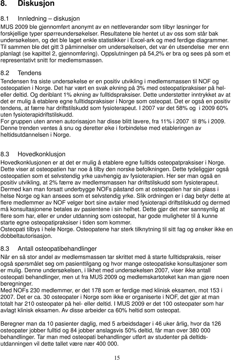 Til sammen ble det gitt 3 påminnelser om undersøkelsen, det var én utsendelse mer enn planlagt (se kapittel 2, gjennomføring).