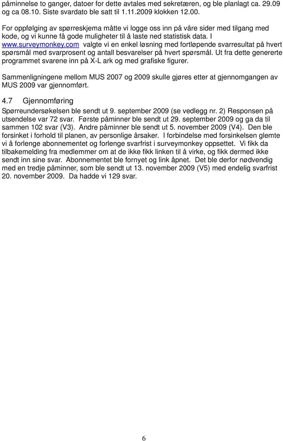 com valgte vi en enkel løsning med fortløpende svarresultat på hvert spørsmål med svarprosent og antall besvarelser på hvert spørsmål.