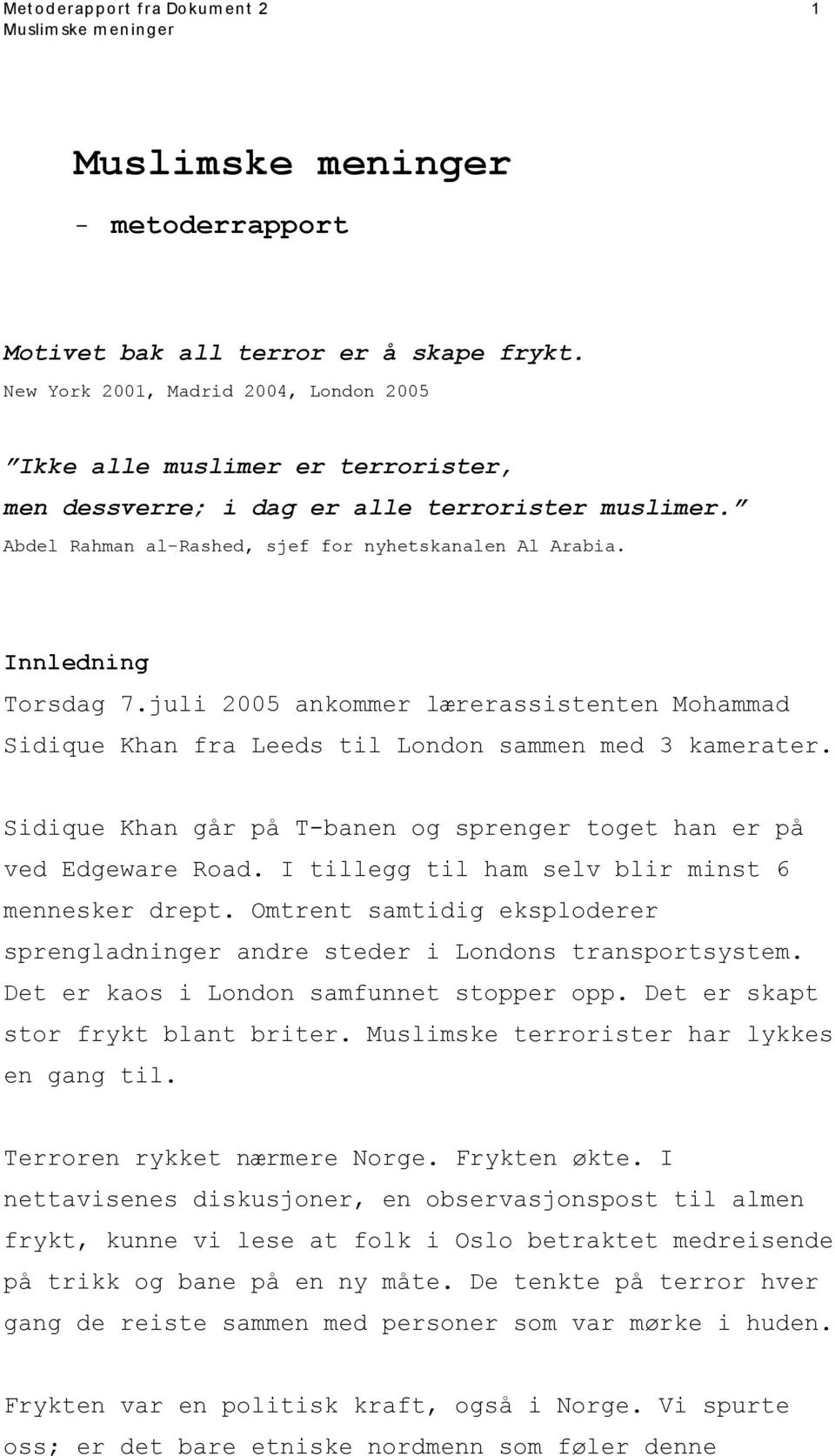 Innledning Torsdag 7.juli 2005 ankommer lærerassistenten Mohammad Sidique Khan fra Leeds til London sammen med 3 kamerater. Sidique Khan går på T-banen og sprenger toget han er på ved Edgeware Road.