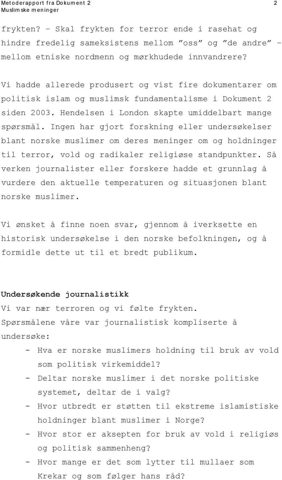 Ingen har gjort forskning eller undersøkelser blant norske muslimer om deres meninger om og holdninger til terror, vold og radikaler religiøse standpunkter.