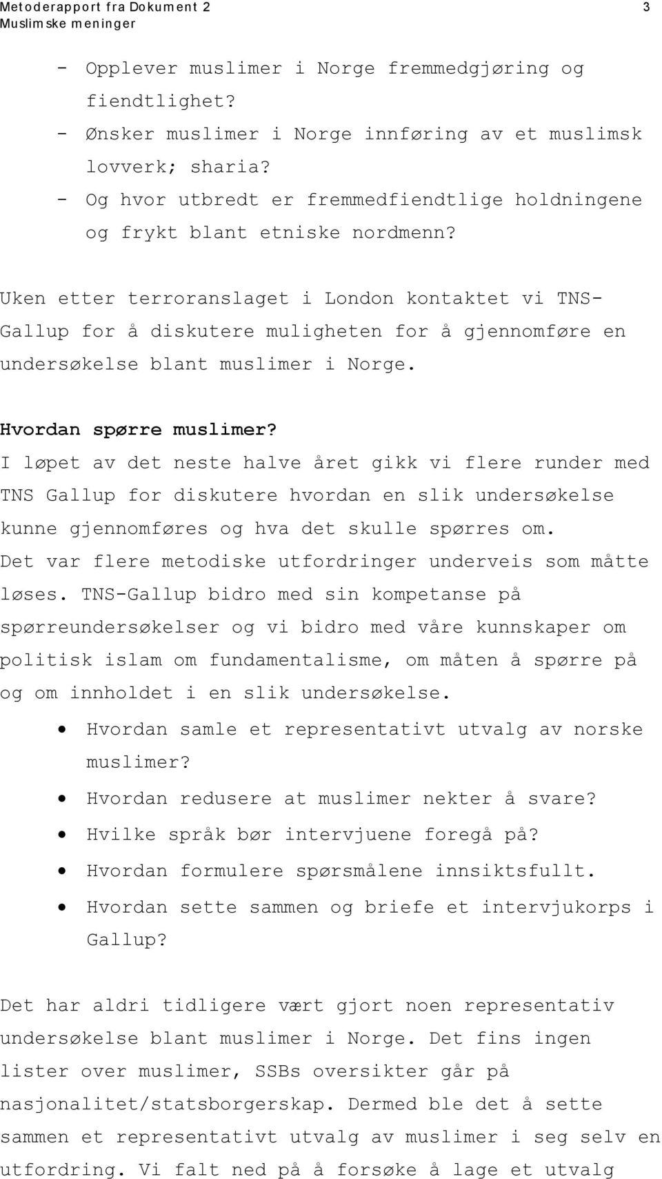 Uken etter terroranslaget i London kontaktet vi TNS- Gallup for å diskutere muligheten for å gjennomføre en undersøkelse blant muslimer i Norge. Hvordan spørre muslimer?