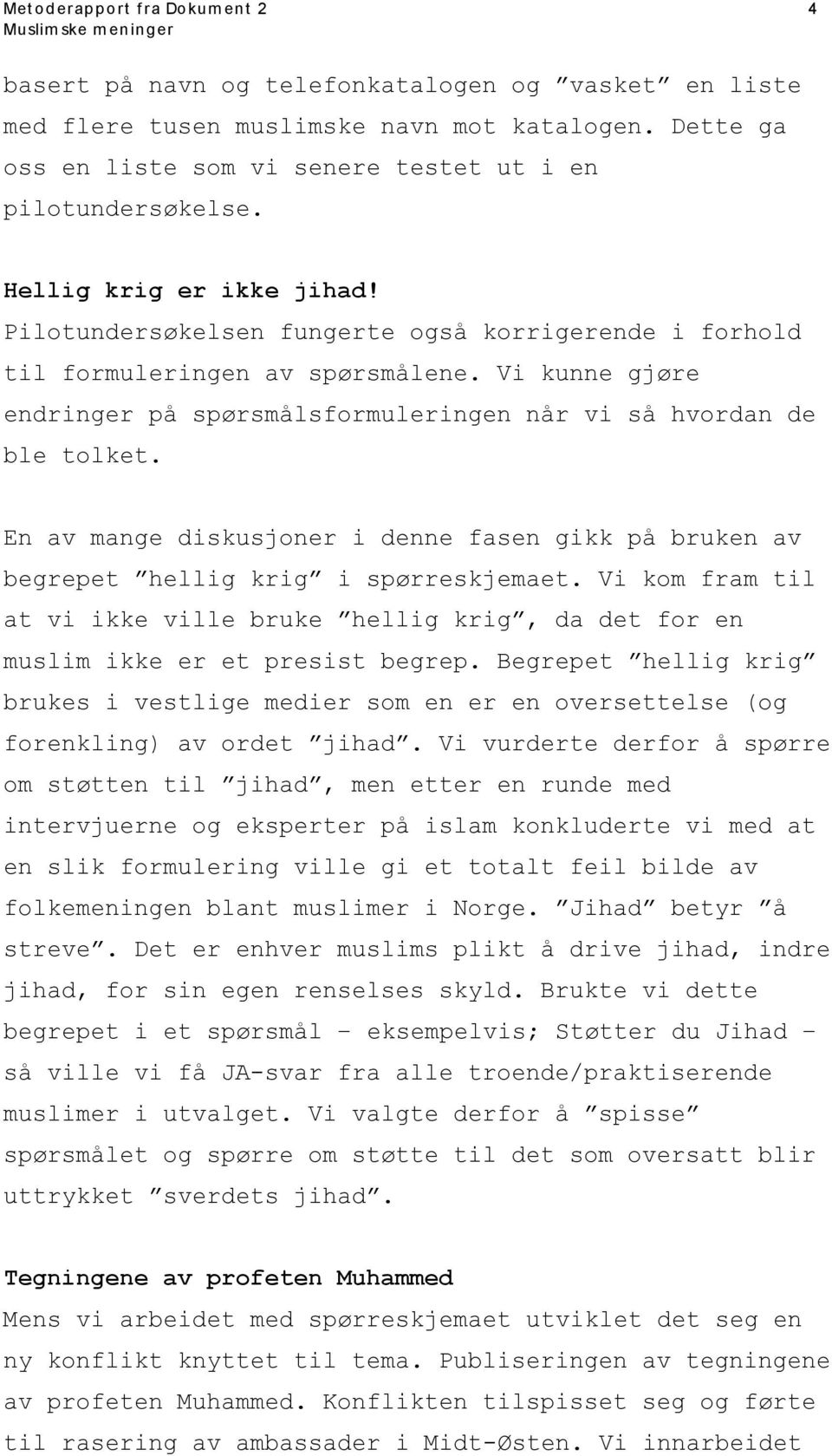 Vi kunne gjøre endringer på spørsmålsformuleringen når vi så hvordan de ble tolket. En av mange diskusjoner i denne fasen gikk på bruken av begrepet hellig krig i spørreskjemaet.