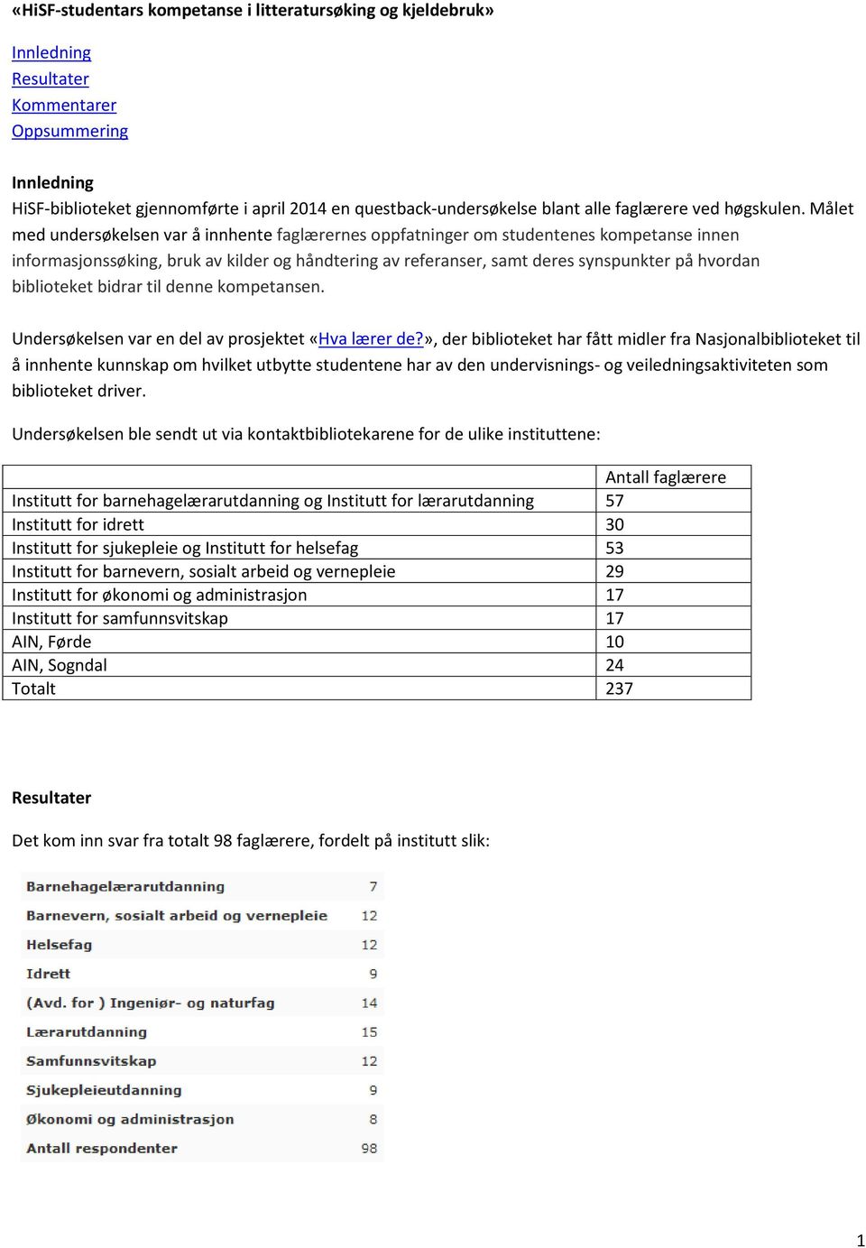 Målet med undersøkelsen var å innhente faglærernes oppfatninger om studentenes kompetanse innen informasjonssøking, bruk av kilder og håndtering av referanser, samt deres synspunkter på hvordan