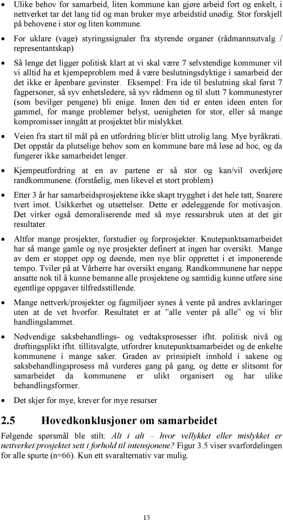 kjempeproblem med å være beslutningsdyktige i samarbeid der det ikke er åpenbare gevinster.