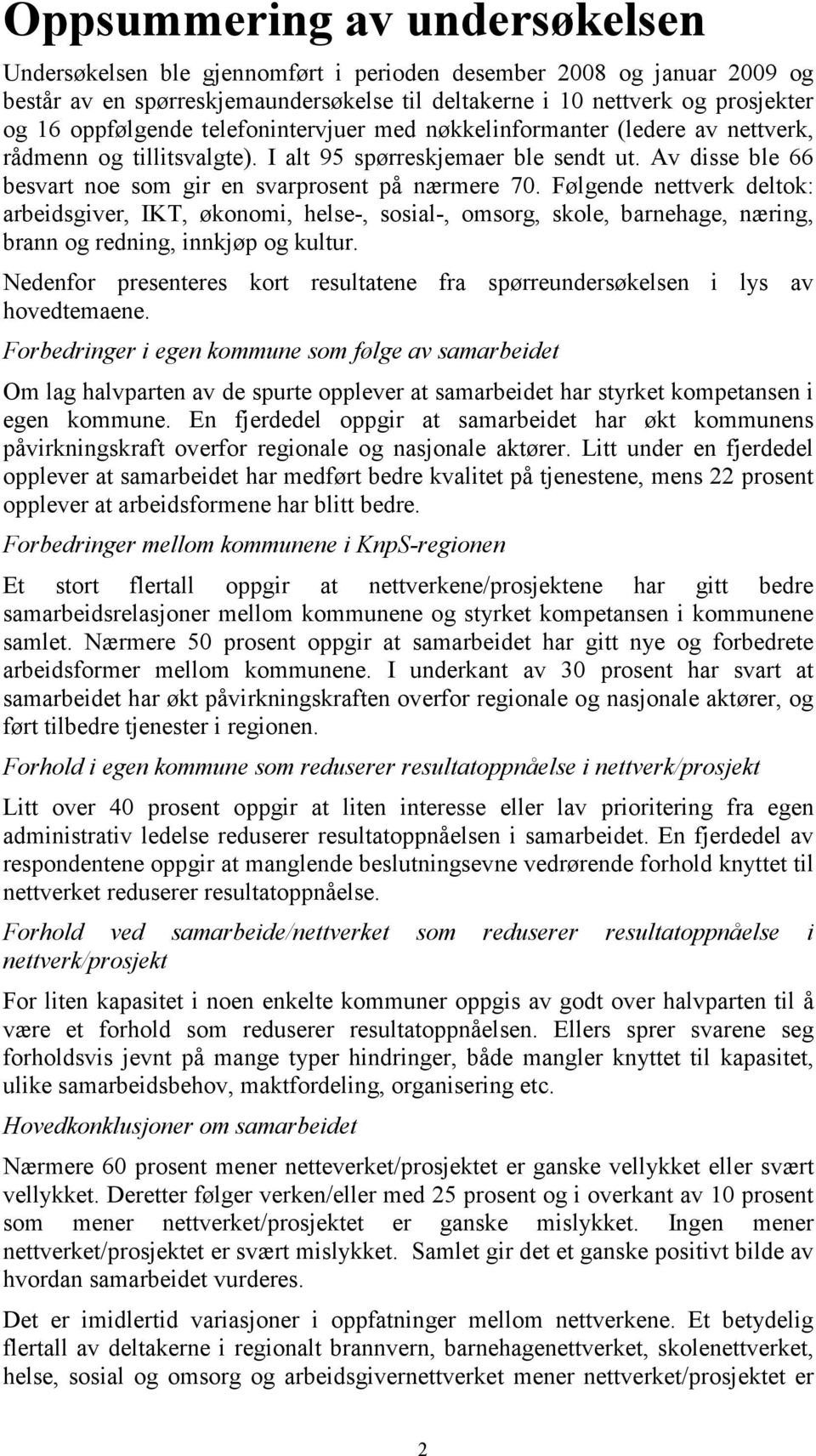 Av disse ble 66 besvart noe som gir en svarprosent på nærmere 70.