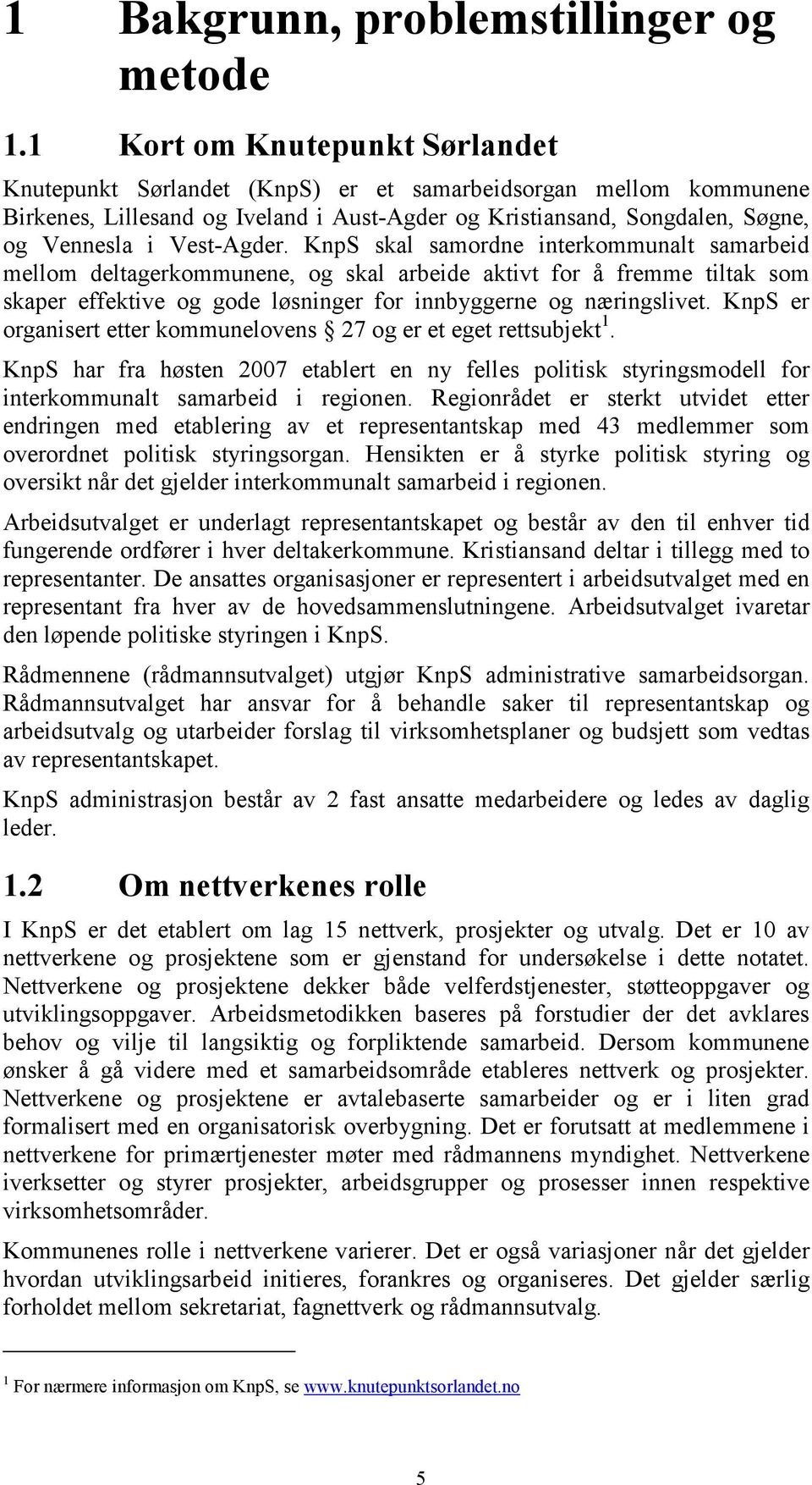 Vest-Agder. KnpS skal samordne interkommunalt samarbeid mellom deltagerkommunene, og skal arbeide aktivt for å fremme tiltak som skaper effektive og gode løsninger for innbyggerne og næringslivet.