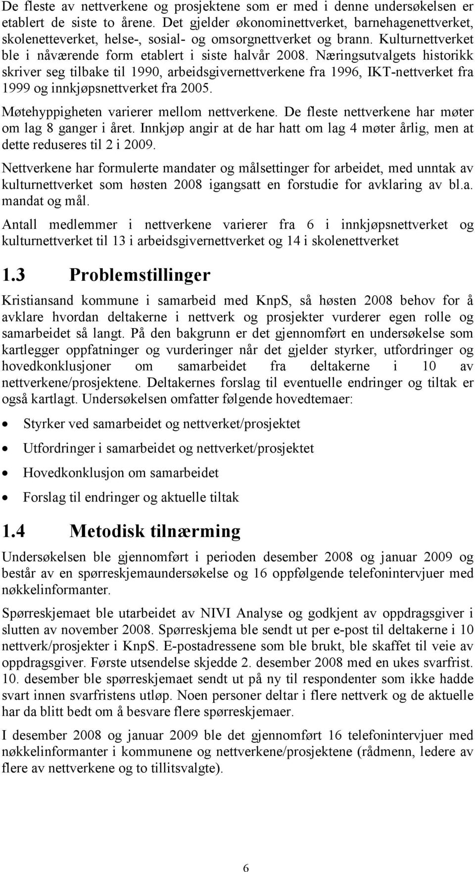 Næringsutvalgets historikk skriver seg tilbake til 1990, arbeidsgivernettverkene fra 1996, IKT-nettverket fra 1999 og innkjøpsnettverket fra 2005. Møtehyppigheten varierer mellom nettverkene.