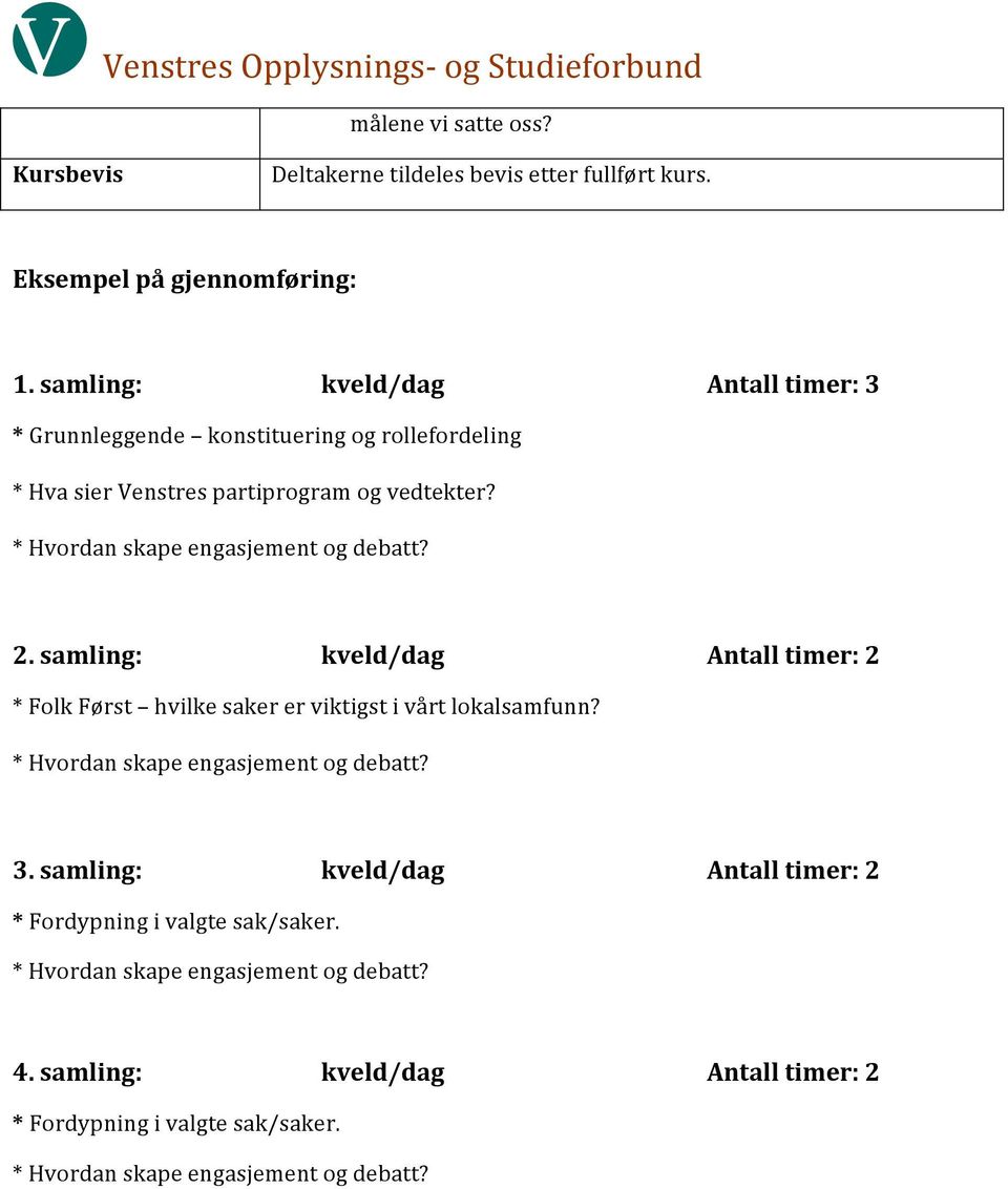 * Hvordan skape engasjement og debatt? 2. samling: kveld/dag Antall timer: 2 * Folk Først hvilke saker er viktigst i vårt lokalsamfunn?