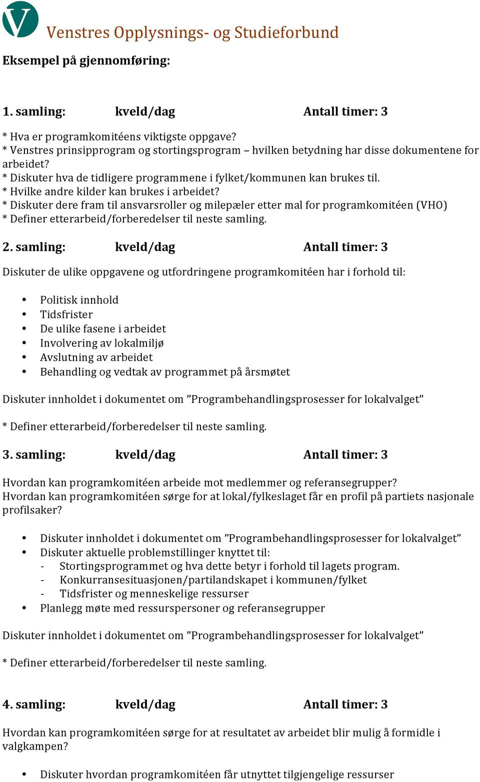 * Hvilke andre kilder kan brukes i arbeidet? * Diskuter dere fram til ansvarsroller og milepæler etter mal for programkomitéen (VHO) * Definer etterarbeid/forberedelser til neste samling. 2.