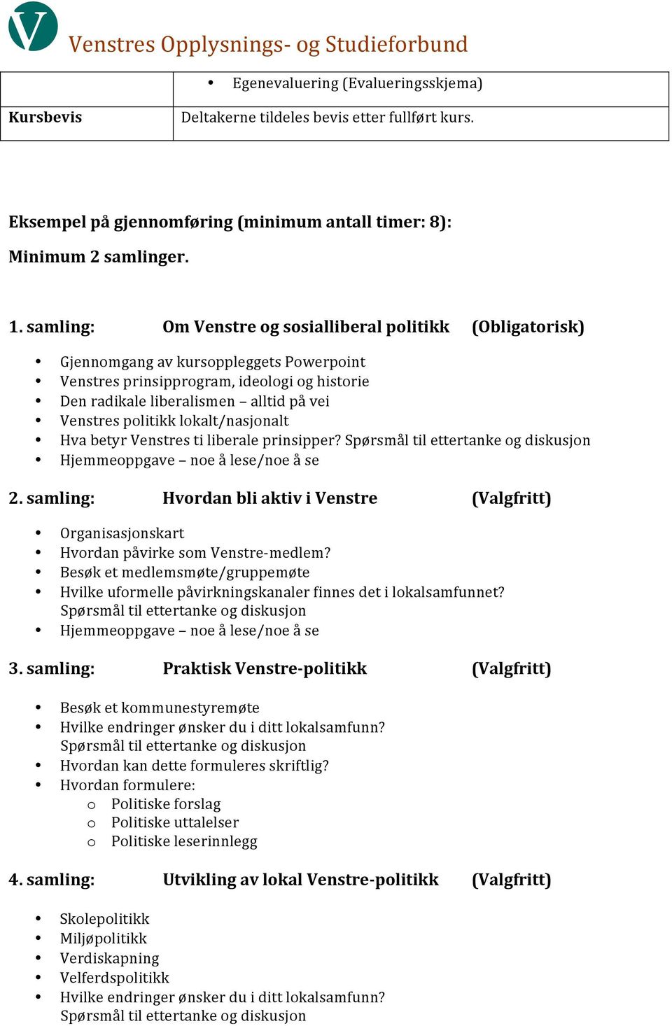 politikk lokalt/nasjonalt Hva betyr Venstres ti liberale prinsipper? Spørsmål til ettertanke og diskusjon Hjemmeoppgave noe å lese/noe å se 2.