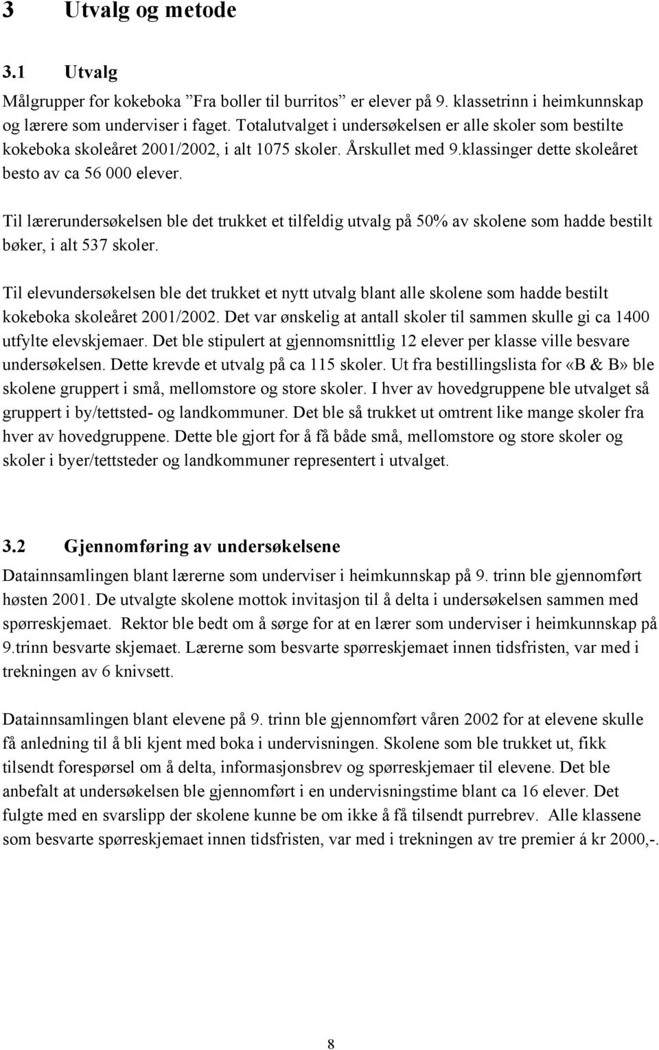 Til lærerundersøkelsen ble det trukket et tilfeldig utvalg på 50% av skolene som hadde bestilt bøker, i alt 537 skoler.