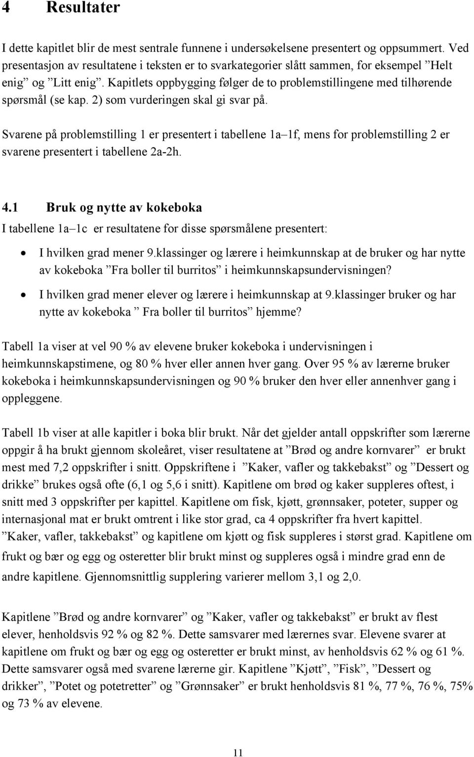 2) som vurderingen skal gi svar på. Svarene på problemstilling 1 er presentert i tabellene 1a 1f, mens for problemstilling 2 er svarene presentert i tabellene 2a-2h. 4.