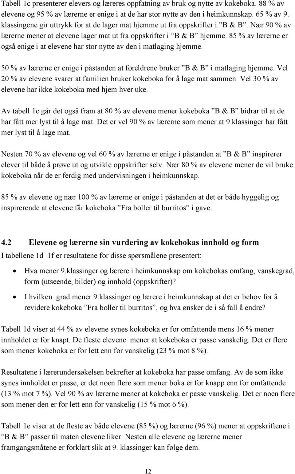 85 % av lærerne er også enige i at elevene har stor nytte av den i matlaging hjemme. 50 % av lærerne er enige i påstanden at foreldrene bruker B & B i matlaging hjemme.