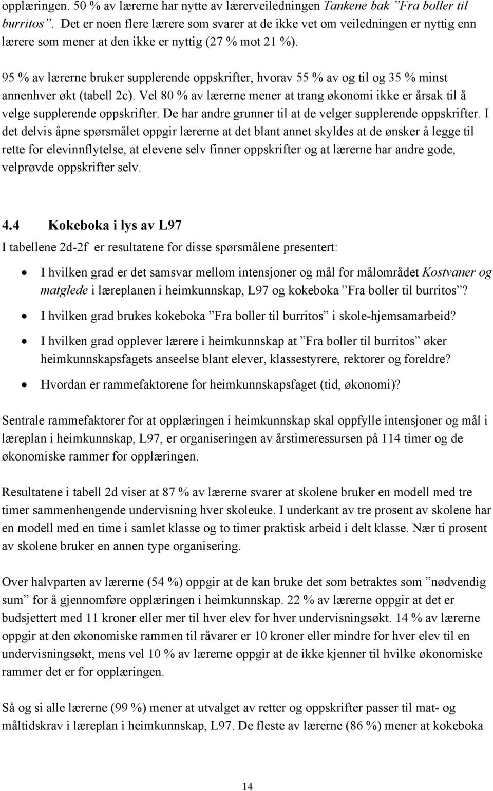 95 % av lærerne bruker supplerende oppskrifter, hvorav 55 % av og til og 35 % minst annenhver økt (tabell 2c).