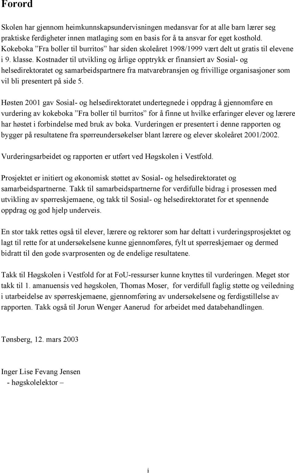 Kostnader til utvikling og årlige opptrykk er finansiert av Sosial- og helsedirektoratet og samarbeidspartnere fra matvarebransjen og frivillige organisasjoner som vil bli presentert på side 5.