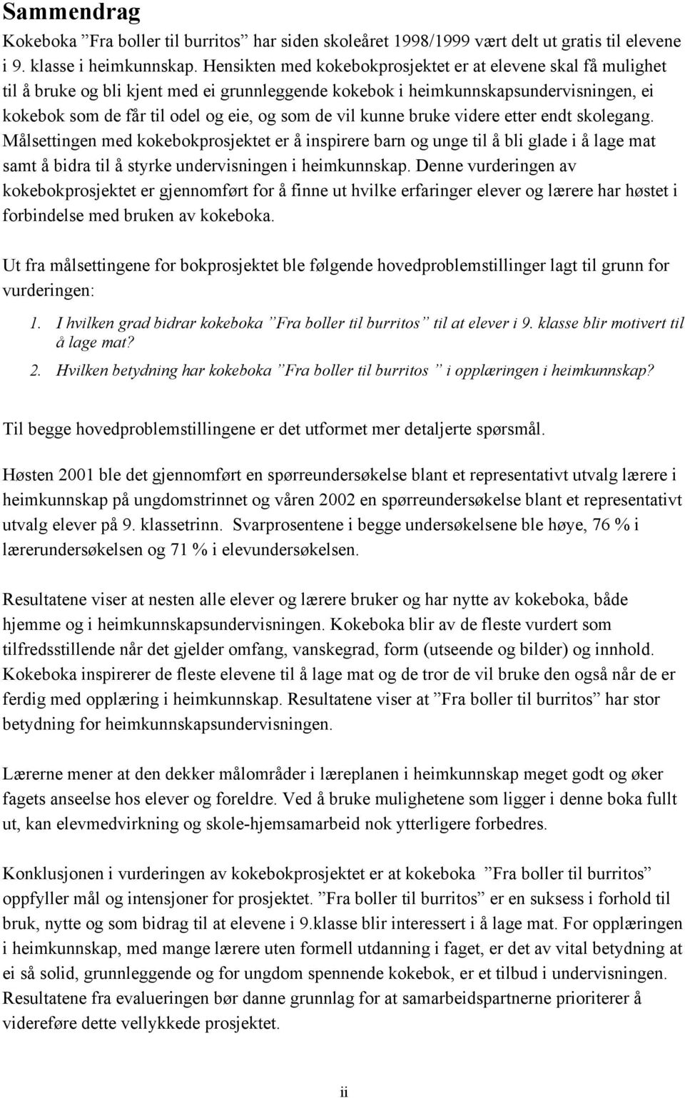 vil kunne bruke videre etter endt skolegang. Målsettingen med kokebokprosjektet er å inspirere barn og unge til å bli glade i å lage mat samt å bidra til å styrke undervisningen i heimkunnskap.